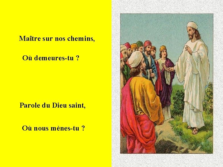 Maître sur nos chemins, Où demeures-tu ? Parole du Dieu saint, Où nous mènes-tu