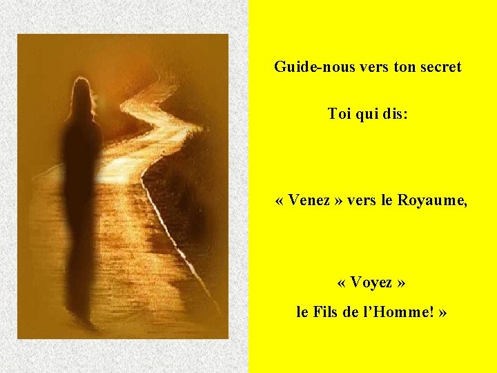 Guide-nous vers ton secret Toi qui dis: « Venez » vers le Royaume, «