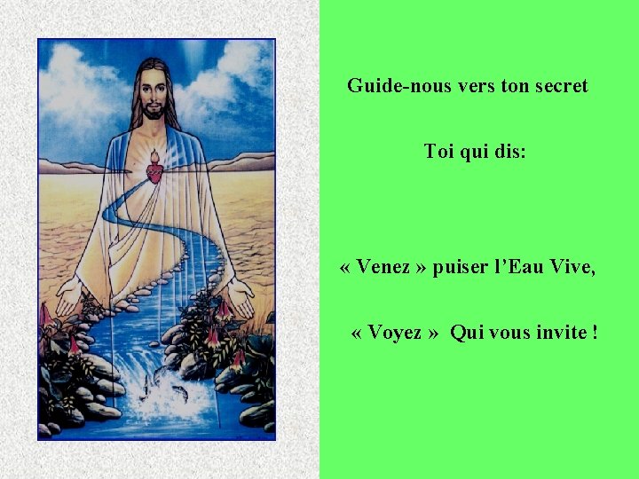 Guide-nous vers ton secret Toi qui dis: « Venez » puiser l’Eau Vive, «