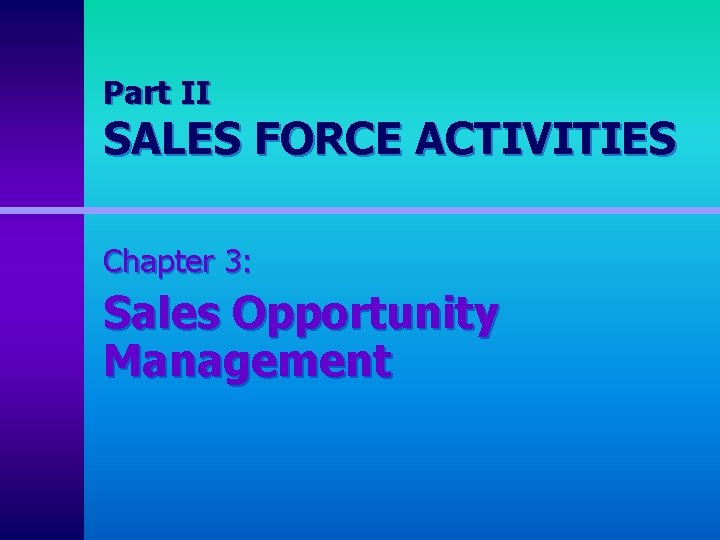 Part II SALES FORCE ACTIVITIES Chapter 3: Sales Opportunity Management 