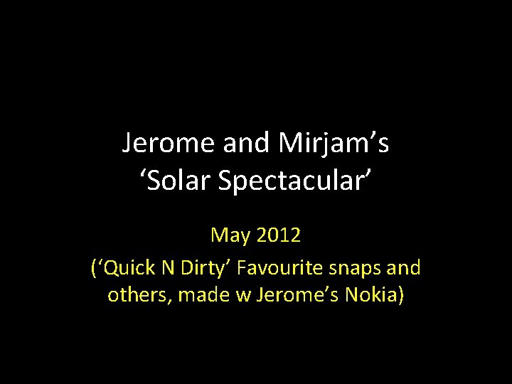 Jerome and Mirjam’s ‘Solar Spectacular’ May 2012 (‘Quick N Dirty’ Favourite snaps and others,