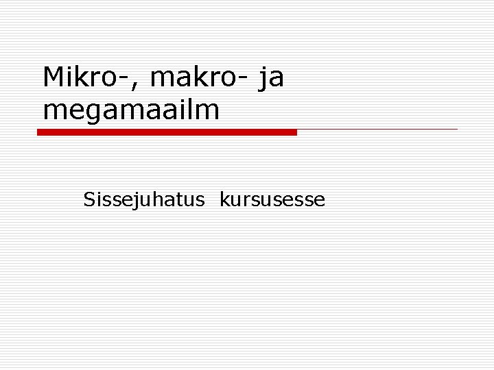 Mikro-, makro- ja megamaailm Sissejuhatus kursusesse 