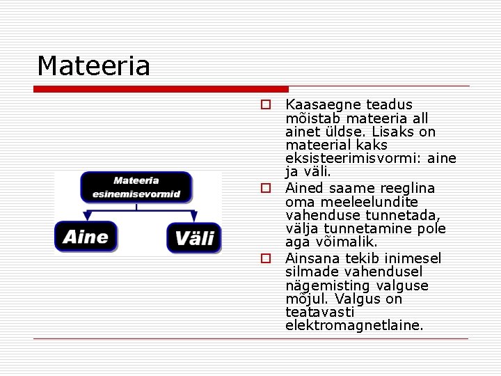 Mateeria o Kaasaegne teadus mõistab mateeria all ainet üldse. Lisaks on mateerial kaks eksisteerimisvormi: