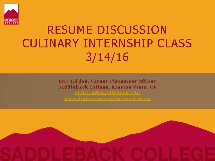 RESUME DISCUSSION CULINARY INTERNSHIP CLASS 3/14/16 Eric Hilden, Career Placement Officer Saddleback College, Mission