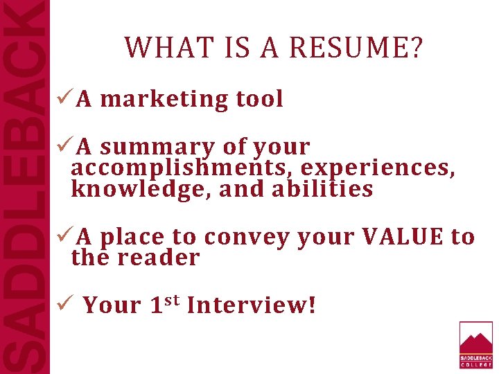 WHAT IS A RESUME? ü A marketing tool ü A summary of your accomplishments,