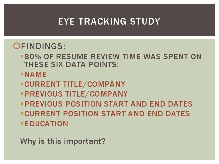 EYE TRACKING STUDY FINDINGS: § 80% OF RESUME REVIEW TIME WAS SPENT ON THESE