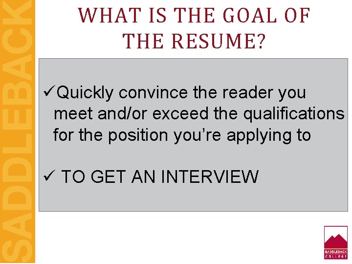 WHAT IS THE GOAL OF THE RESUME? üQuickly convince the reader you meet and/or