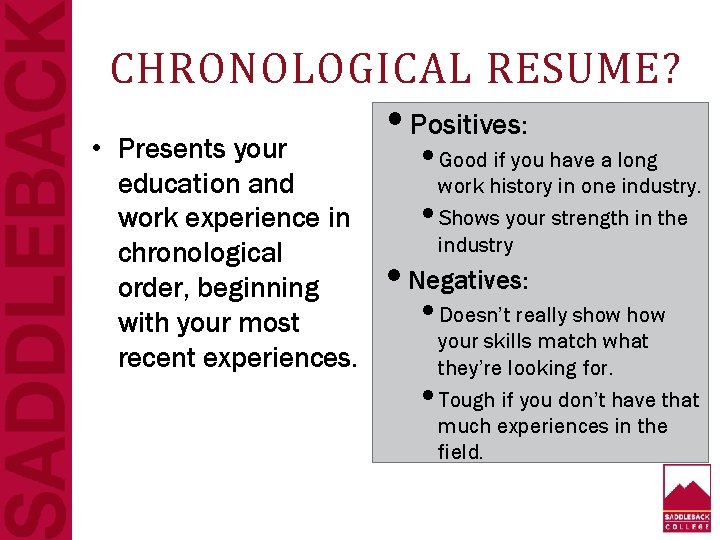 CHRONOLOGICAL RESUME? • Positives: • Presents your education and work experience in chronological order,