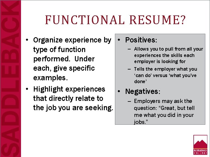 FUNCTIONAL RESUME? • Organize experience by • Positives: – Allows you to pull from