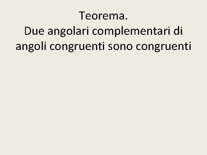 Teorema. Due angolari complementari di angoli congruenti sono congruenti 