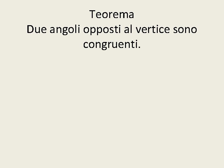 Teorema Due angoli opposti al vertice sono congruenti. 