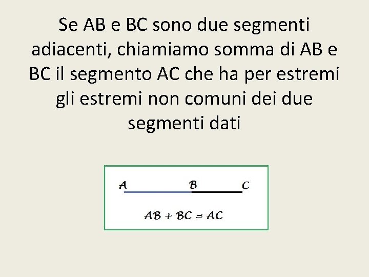 Se AB e BC sono due segmenti adiacenti, chiamiamo somma di AB e BC