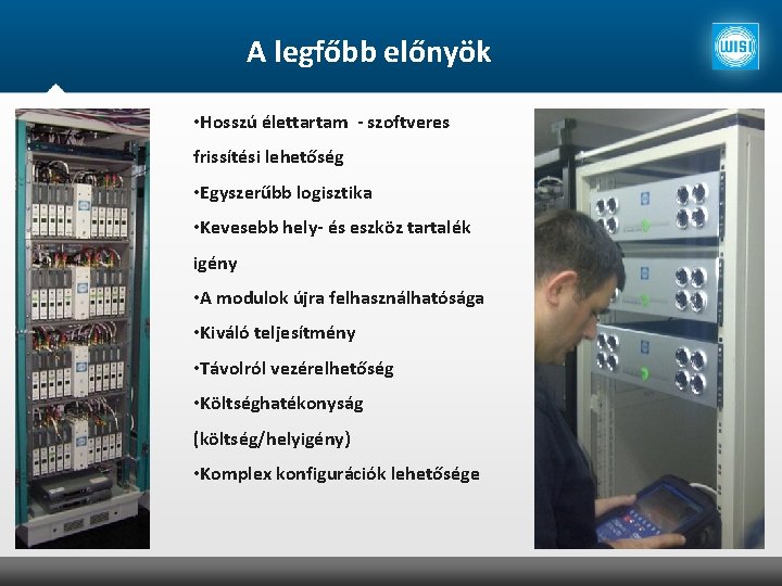 A legfőbb előnyök • Hosszú élettartam - szoftveres frissítési lehetőség • Egyszerűbb logisztika •