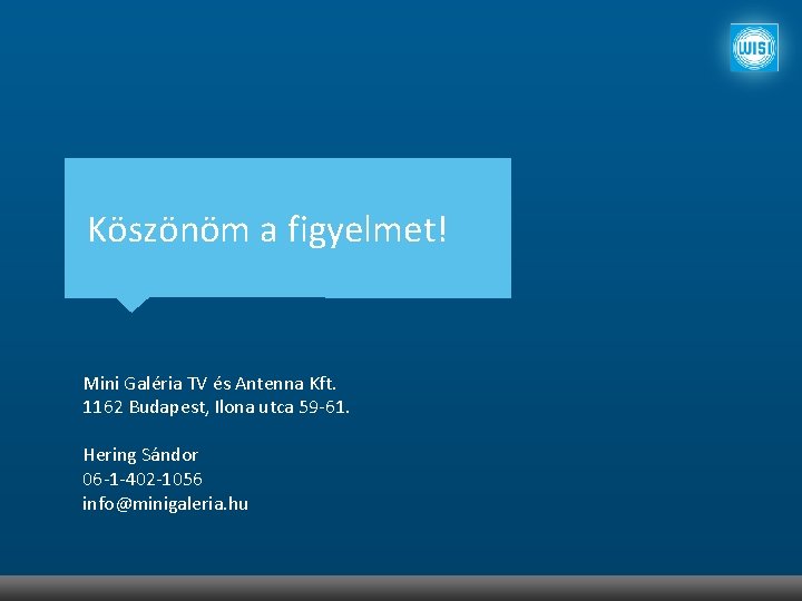 Köszönöm a figyelmet! Mini Galéria TV és Antenna Kft. 1162 Budapest, Ilona utca 59