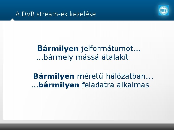 A DVB stream-ek kezelése Bármilyen jelformátumot. . . bármely mássá átalakít Bármilyen méretű hálózatban.
