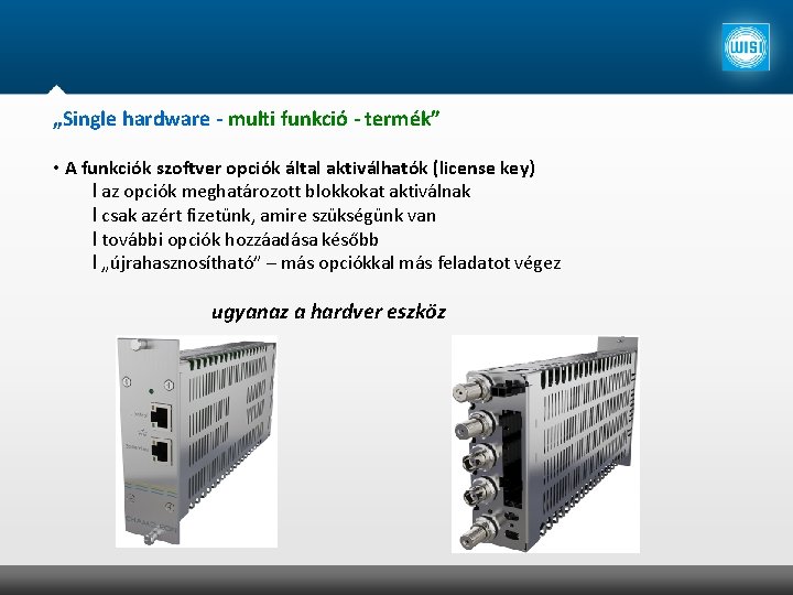„Single hardware - multi funkció - termék” • A funkciók szoftver opciók által aktiválhatók
