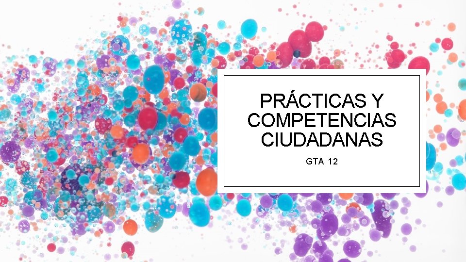 PRÁCTICAS Y COMPETENCIAS CIUDADANAS GTA 12 