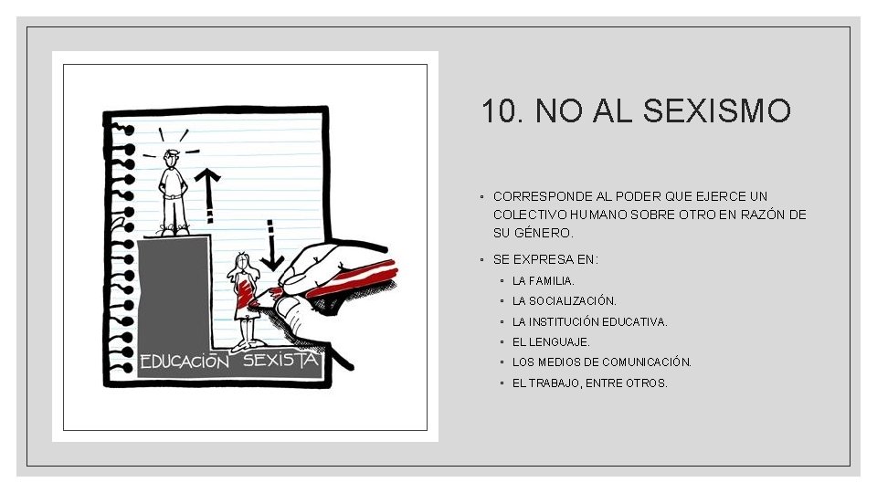 10. NO AL SEXISMO ◦ CORRESPONDE AL PODER QUE EJERCE UN COLECTIVO HUMANO SOBRE