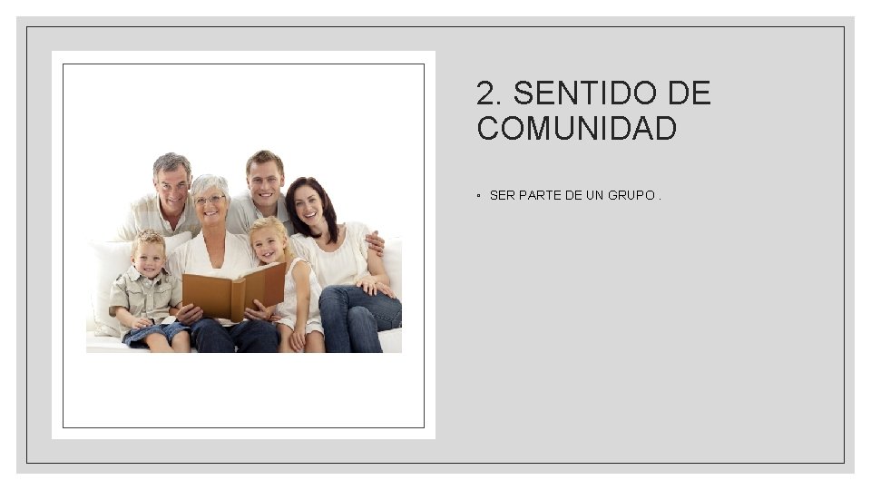 2. SENTIDO DE COMUNIDAD ◦ SER PARTE DE UN GRUPO. 