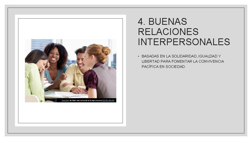 4. BUENAS RELACIONES INTERPERSONALES ◦ BASADAS EN LA SOLIDARIDAD, IGUALDAD Y LIBERTAD PARA FOMENTAR