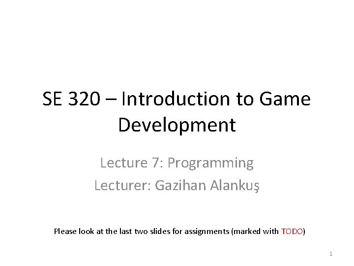 SE 320 – Introduction to Game Development Lecture 7: Programming Lecturer: Gazihan Alankuş Please