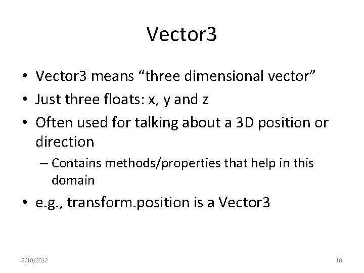 Vector 3 • Vector 3 means “three dimensional vector” • Just three floats: x,