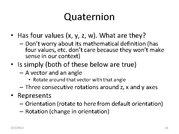 Quaternion • Has four values (x, y, z, w). What are they? – Don’t