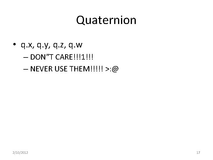 Quaternion • q. x, q. y, q. z, q. w – DON”T CARE!!!1!!! –