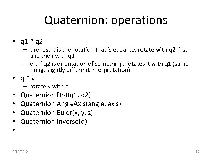 Quaternion: operations • q 1 * q 2 – the result is the rotation