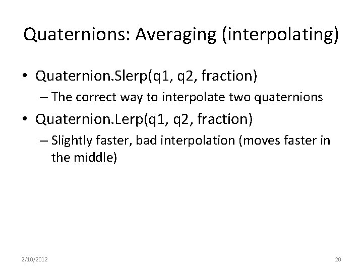 Quaternions: Averaging (interpolating) • Quaternion. Slerp(q 1, q 2, fraction) – The correct way