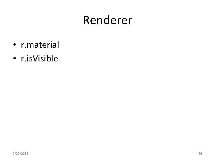 Renderer • r. material • r. is. Visible 2/10/2012 26 