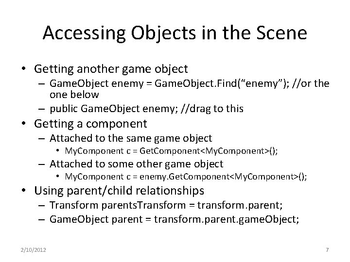 Accessing Objects in the Scene • Getting another game object – Game. Object enemy