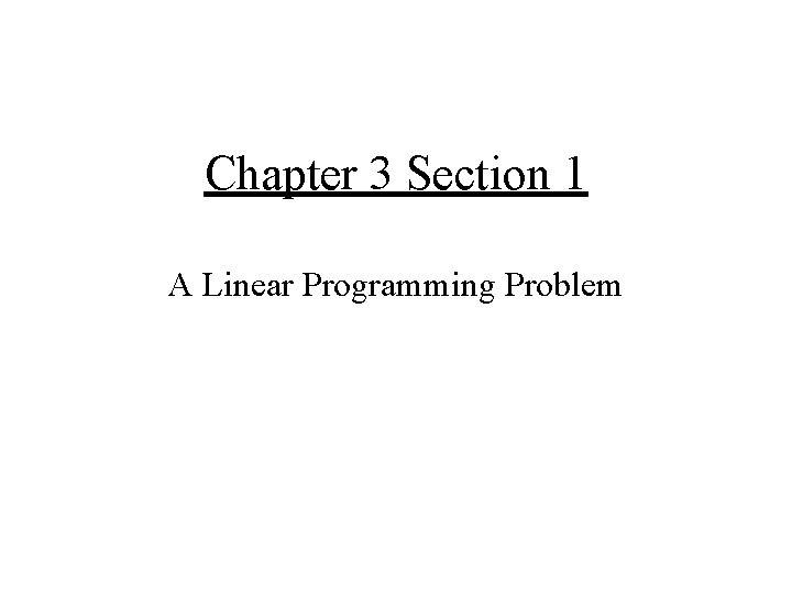 Chapter 3 Section 1 A Linear Programming Problem 