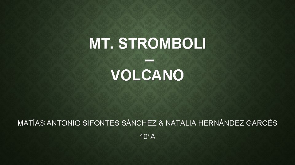 MT. STROMBOLI – VOLCANO MATÍAS ANTONIO SIFONTES SÁNCHEZ & NATALIA HERNÁNDEZ GARCÉS 10°A 