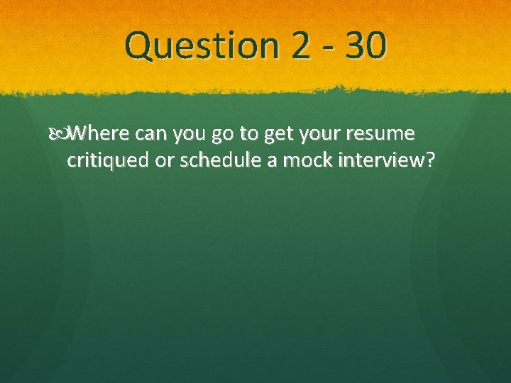 Question 2 - 30 Where can you go to get your resume critiqued or