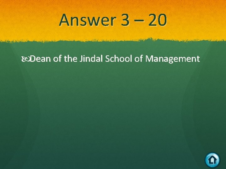 Answer 3 – 20 Dean of the Jindal School of Management 