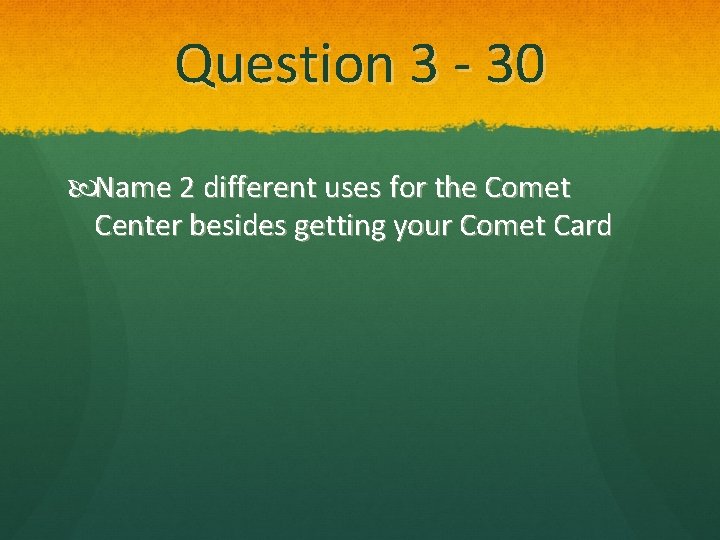 Question 3 - 30 Name 2 different uses for the Comet Center besides getting