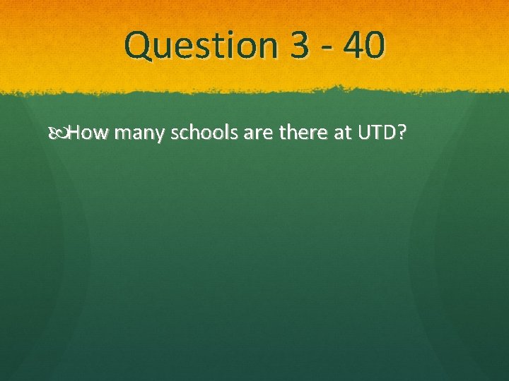 Question 3 - 40 How many schools are there at UTD? 