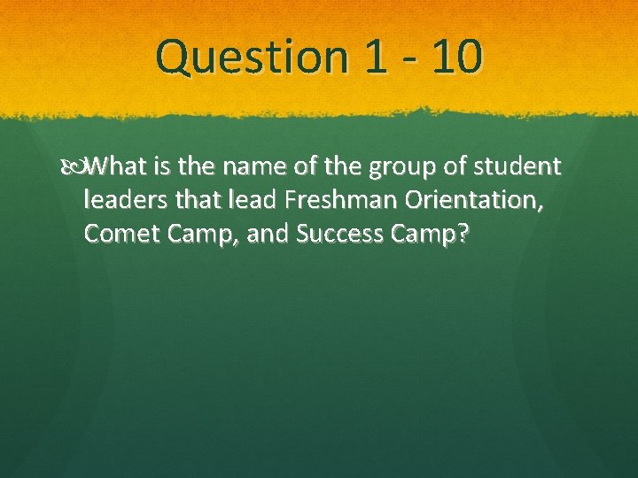 Question 1 - 10 What is the name of the group of student leaders