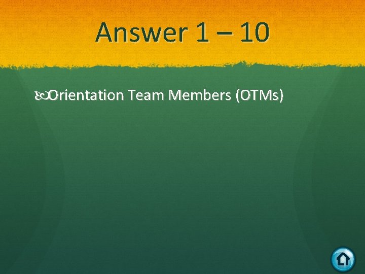 Answer 1 – 10 Orientation Team Members (OTMs) 