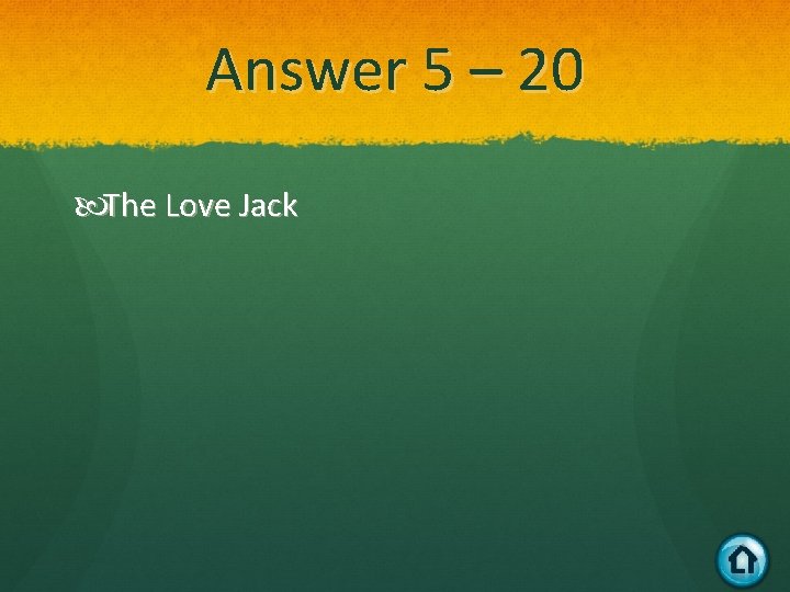 Answer 5 – 20 The Love Jack 