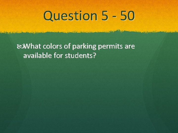 Question 5 - 50 What colors of parking permits are available for students? 