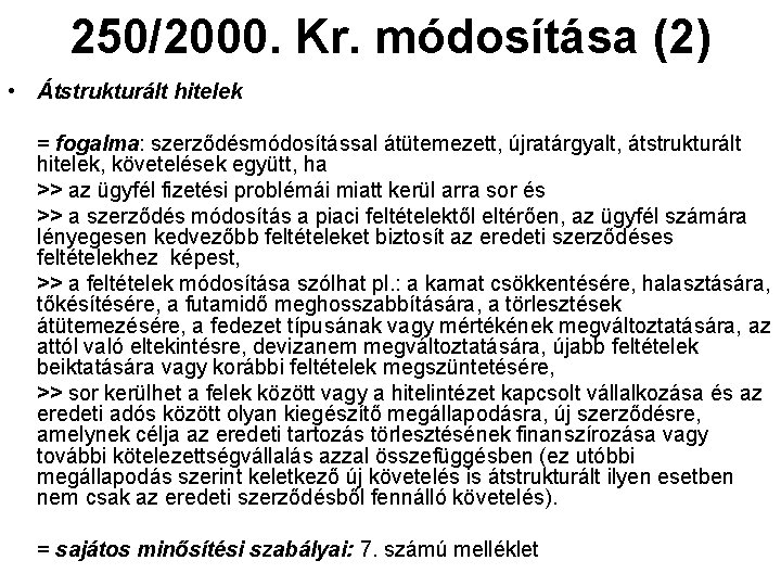 250/2000. Kr. módosítása (2) • Átstrukturált hitelek = fogalma: szerződésmódosítással átütemezett, újratárgyalt, átstrukturált hitelek,