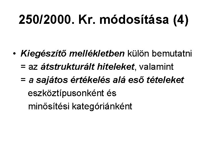 250/2000. Kr. módosítása (4) • Kiegészítő mellékletben külön bemutatni = az átstrukturált hiteleket, valamint