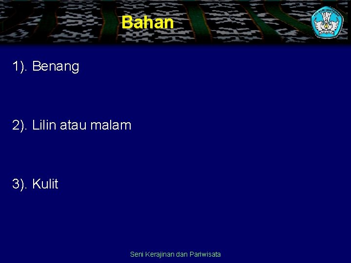 Bahan 1). Benang 2). Lilin atau malam 3). Kulit Seni Kerajinan dan Pariwisata 
