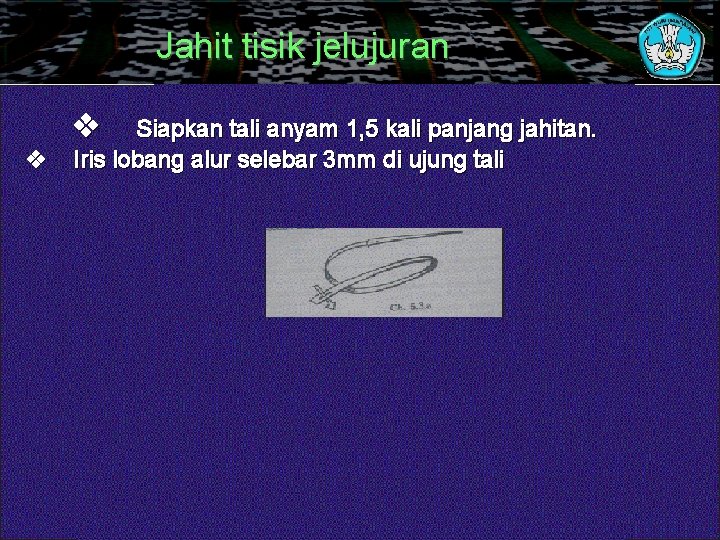 Jahit tisik jelujuran v v Siapkan tali anyam 1, 5 kali panjang jahitan. Iris