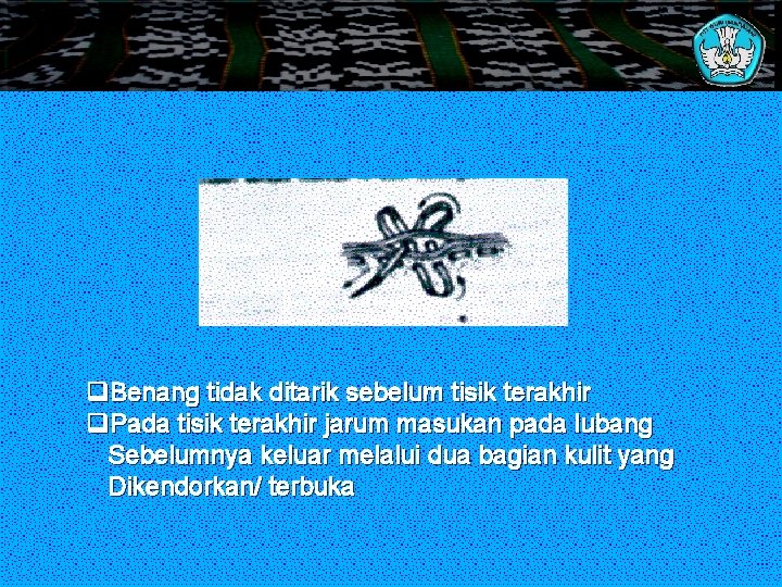 q. Benang tidak ditarik sebelum tisik terakhir q. Pada tisik terakhir jarum masukan pada