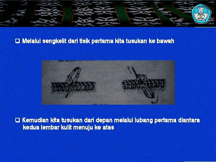 q Melalui sengkelit dari tisik pertama kita tusukan ke bawah q Kemudian kita tusukan