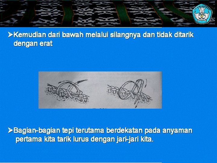 ØKemudian dari bawah melalui silangnya dan tidak ditarik dengan erat ØBagian-bagian tepi terutama berdekatan