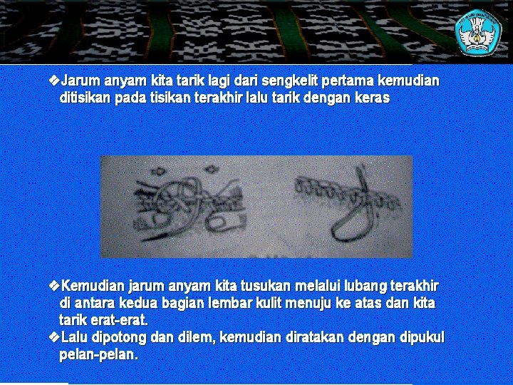 v. Jarum anyam kita tarik lagi dari sengkelit pertama kemudian ditisikan pada tisikan terakhir